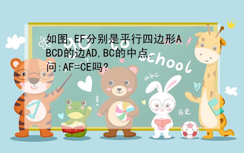 如图,EF分别是平行四边形ABCD的边AD,BC的中点.问:AF=CE吗?