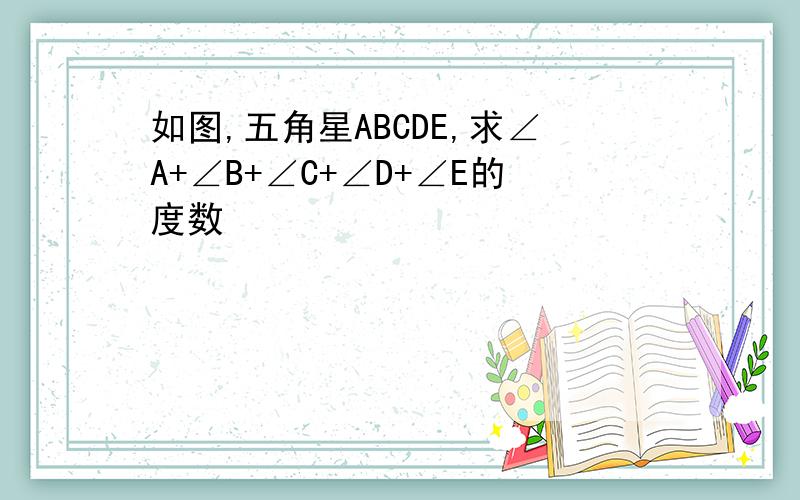 如图,五角星ABCDE,求∠A+∠B+∠C+∠D+∠E的度数