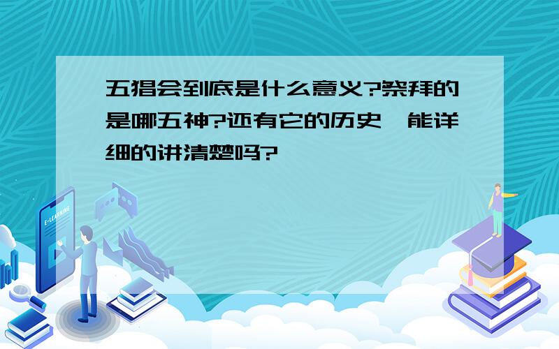 五猖会到底是什么意义?祭拜的是哪五神?还有它的历史,能详细的讲清楚吗?