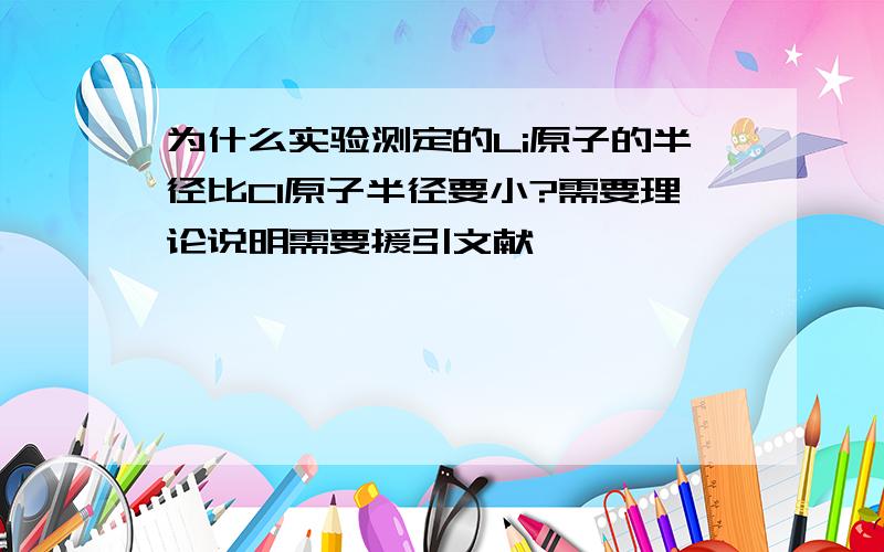 为什么实验测定的Li原子的半径比Cl原子半径要小?需要理论说明需要援引文献