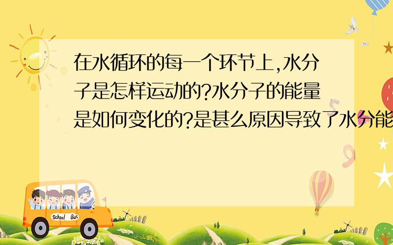 在水循环的每一个环节上,水分子是怎样运动的?水分子的能量是如何变化的?是甚么原因导致了水分能量的变化