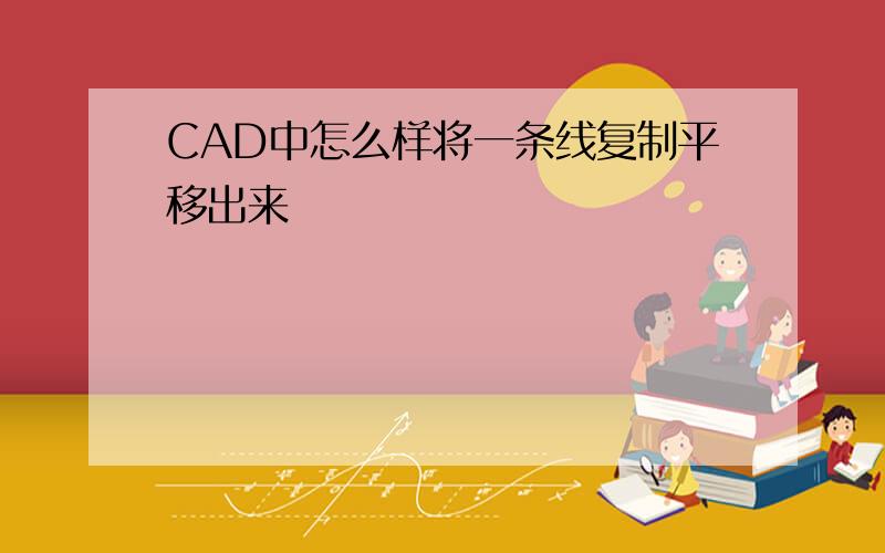 CAD中怎么样将一条线复制平移出来