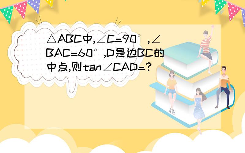 △ABC中,∠C=90°,∠BAC=60°,D是边BC的中点,则tan∠CAD=?