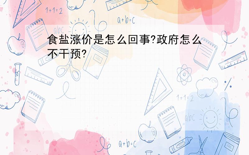 食盐涨价是怎么回事?政府怎么不干预?