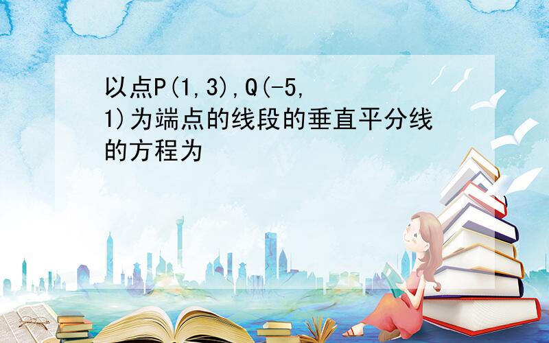 以点P(1,3),Q(-5,1)为端点的线段的垂直平分线的方程为