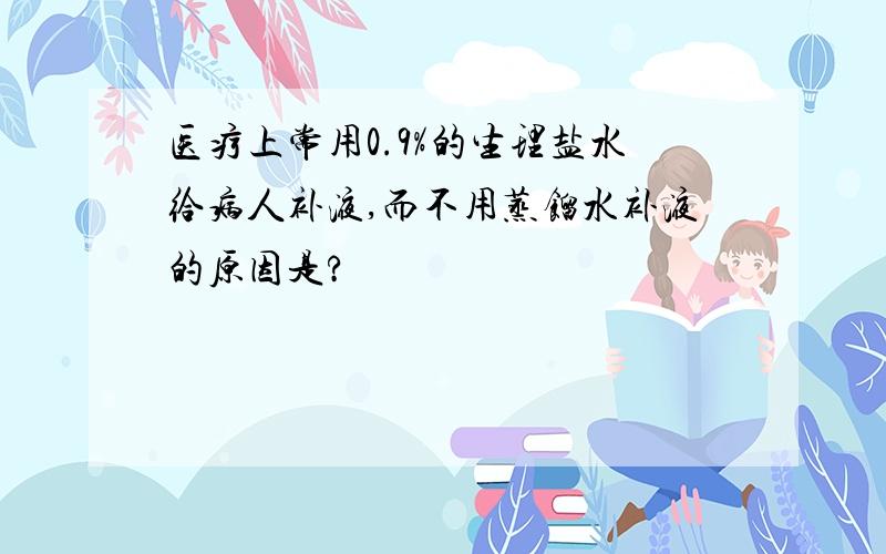 医疗上常用0.9%的生理盐水给病人补液,而不用蒸馏水补液的原因是?