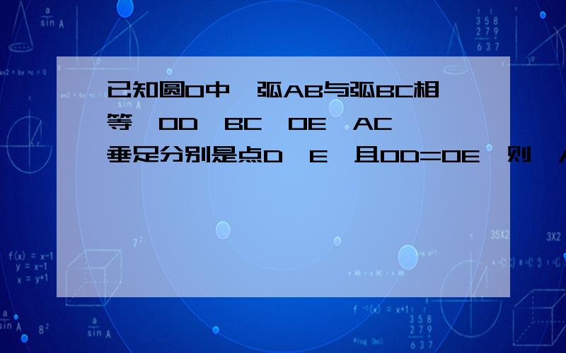 已知圆O中,弧AB与弧BC相等,OD⊥BC,OE⊥AC,垂足分别是点D,E,且OD=OE,则△ABC是什么三角形