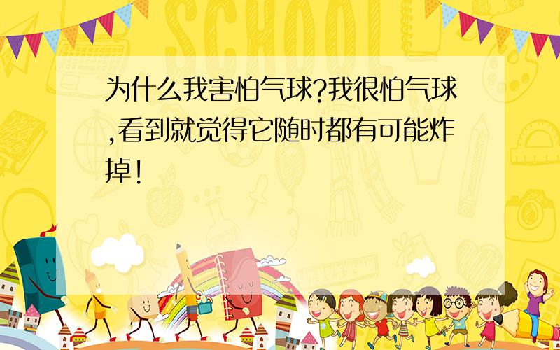 为什么我害怕气球?我很怕气球,看到就觉得它随时都有可能炸掉!