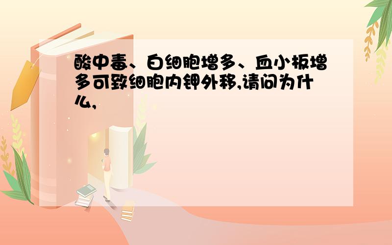 酸中毒、白细胞增多、血小板增多可致细胞内钾外移,请问为什么,