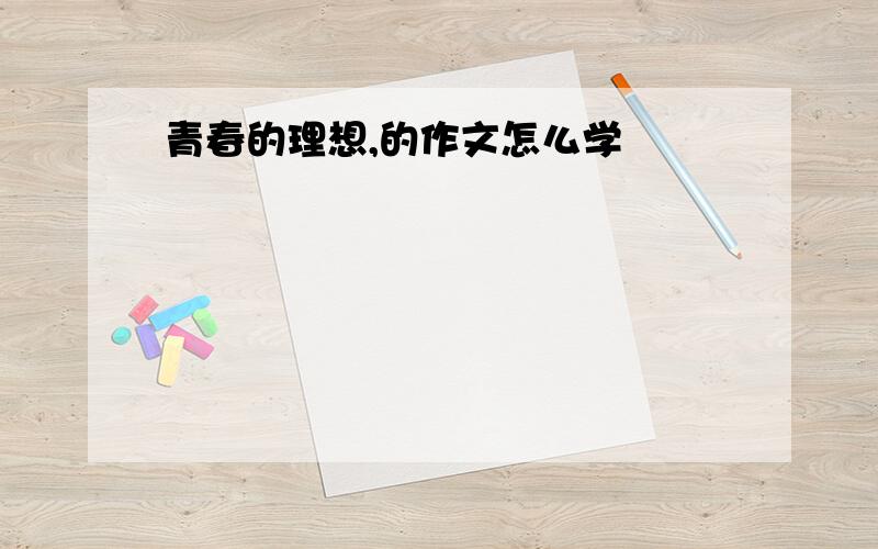 青春的理想,的作文怎么学