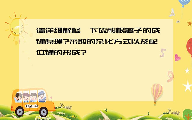 请详细解释一下硫酸根离子的成键原理?采取的杂化方式以及配位键的形成?