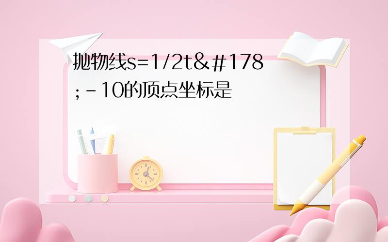 抛物线s=1/2t²-10的顶点坐标是