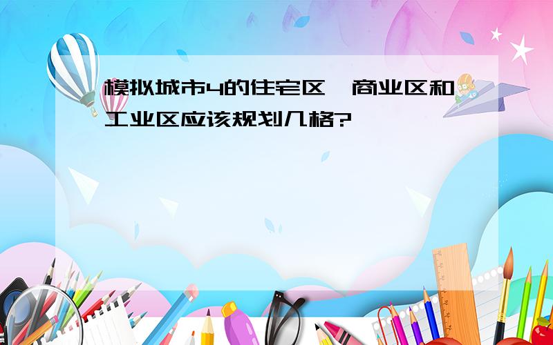 模拟城市4的住宅区,商业区和工业区应该规划几格?