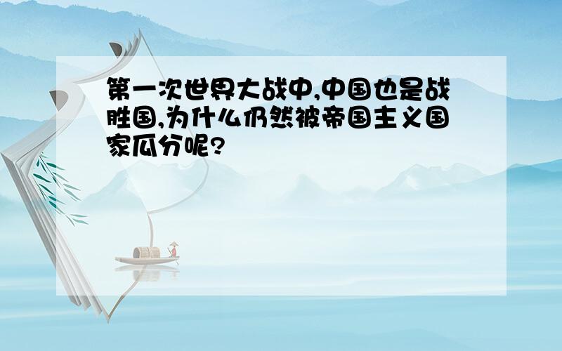 第一次世界大战中,中国也是战胜国,为什么仍然被帝国主义国家瓜分呢?