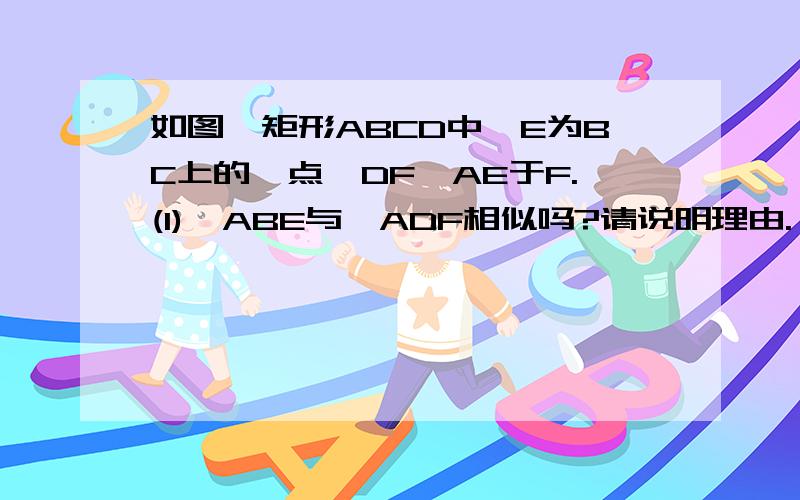 如图,矩形ABCD中,E为BC上的一点,DF⊥AE于F.(1)△ABE与△ADF相似吗?请说明理由.（2）若AB=6,AD=12,BE=8,求DF的长.