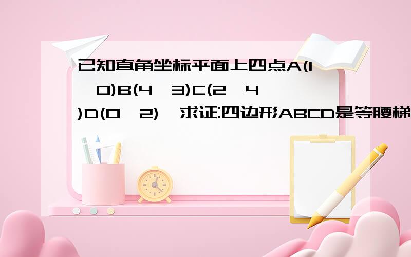 已知直角坐标平面上四点A(1,0)B(4,3)C(2,4)D(0,2),求证:四边形ABCD是等腰梯形