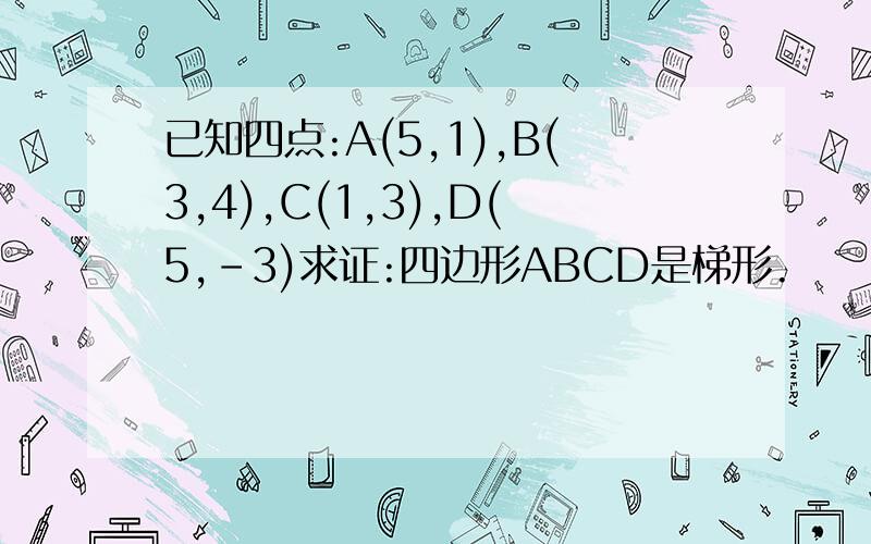 已知四点:A(5,1),B(3,4),C(1,3),D(5,-3)求证:四边形ABCD是梯形.