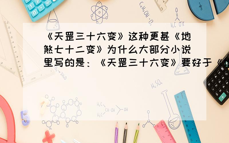 《天罡三十六变》这种更甚《地煞七十二变》为什么大部分小说里写的是：《天罡三十六变》要好于《地煞七十二变》