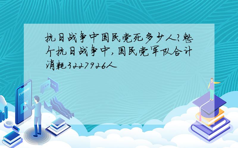 抗日战争中国民党死多少人?整个抗日战争中,国民党军队合计消耗3227926人