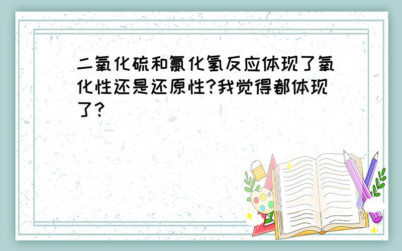 二氧化硫和氯化氢反应体现了氧化性还是还原性?我觉得都体现了?