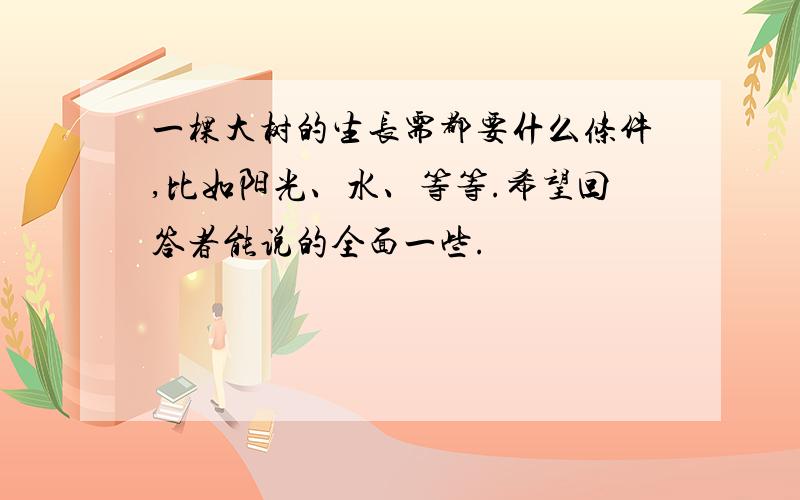 一棵大树的生长需都要什么条件,比如阳光、水、等等.希望回答者能说的全面一些.