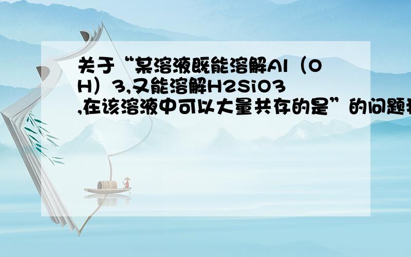 关于“某溶液既能溶解Al（OH）3,又能溶解H2SiO3,在该溶液中可以大量共存的是”的问题我知道这代表溶液中有OH-但是是因为HF不溶解H2SiO3 （为什么只能溶于碱） 还是 因为 HF 不和AL(OH)3反应而