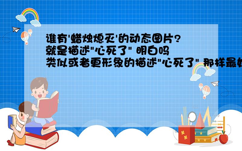 谁有'蜡烛熄灭'的动态图片?就是描述