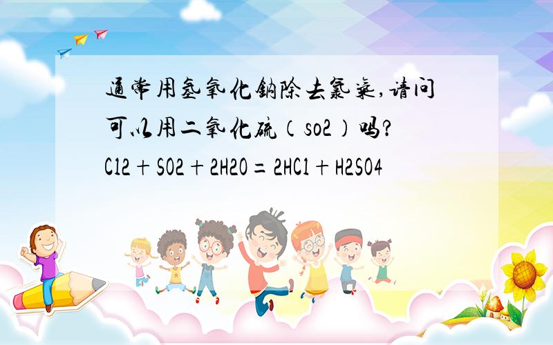 通常用氢氧化钠除去氯气,请问可以用二氧化硫（so2）吗?Cl2+SO2+2H2O=2HCl+H2SO4