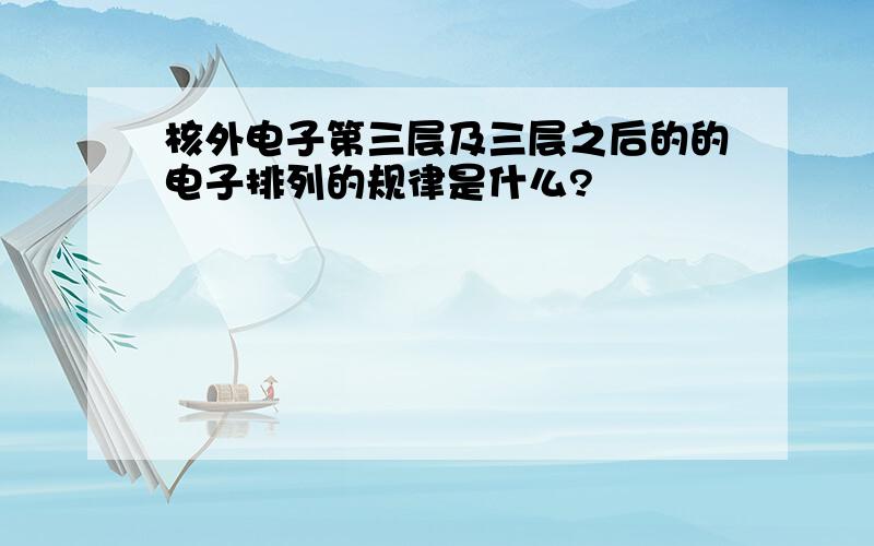 核外电子第三层及三层之后的的电子排列的规律是什么?