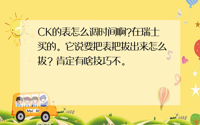 CK的表怎么调时间啊?在瑞士买的。它说要把表把拔出来怎么拔？肯定有啥技巧不。