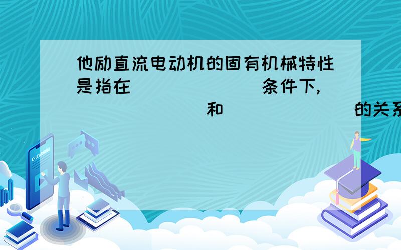 他励直流电动机的固有机械特性是指在_______条件下,_______和_______的关系.