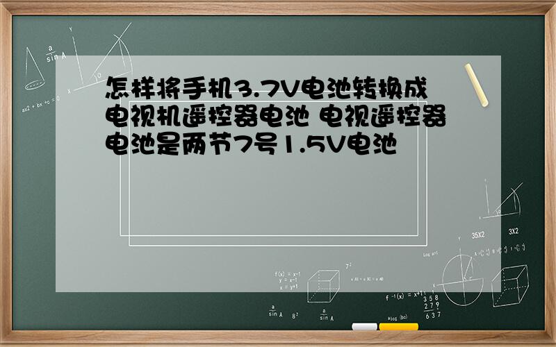 怎样将手机3.7V电池转换成电视机遥控器电池 电视遥控器电池是两节7号1.5V电池