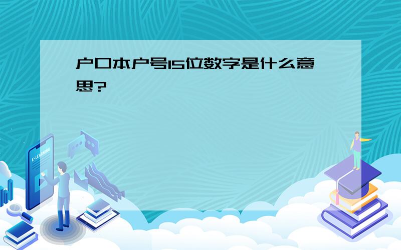 户口本户号15位数字是什么意思?