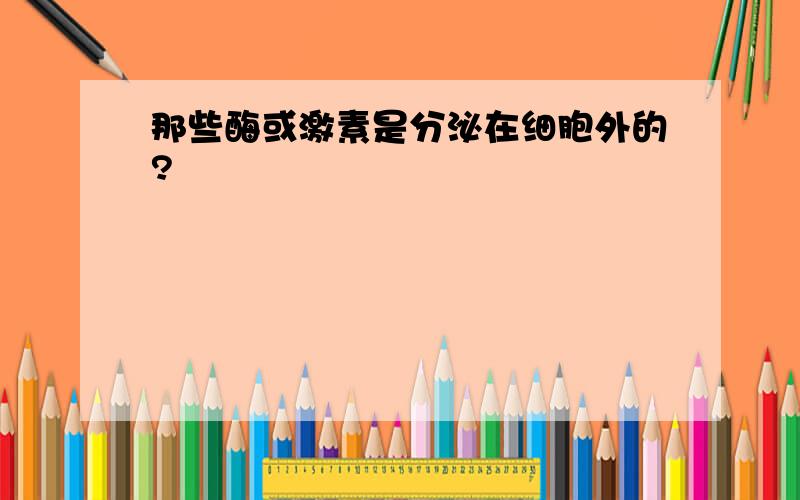 那些酶或激素是分泌在细胞外的?