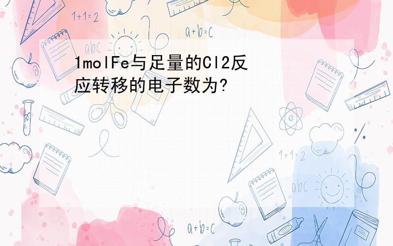 1molFe与足量的Cl2反应转移的电子数为?