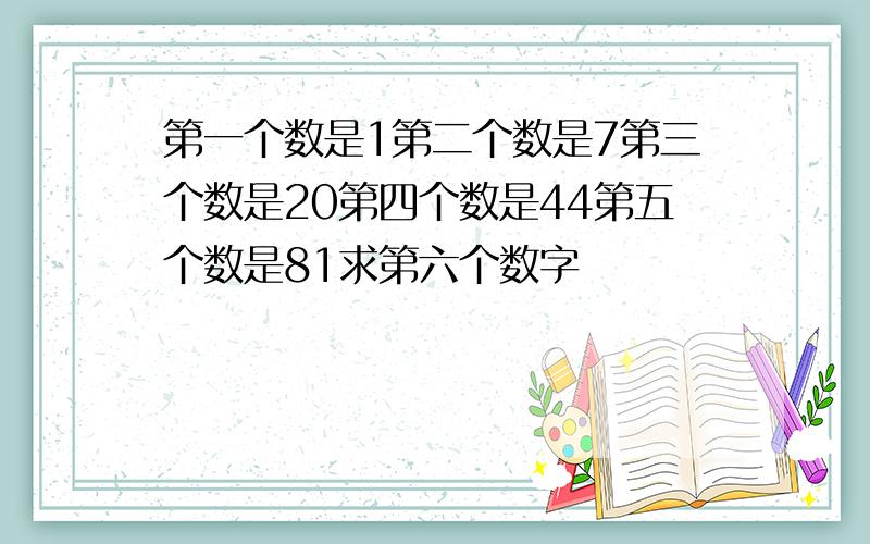 第一个数是1第二个数是7第三个数是20第四个数是44第五个数是81求第六个数字