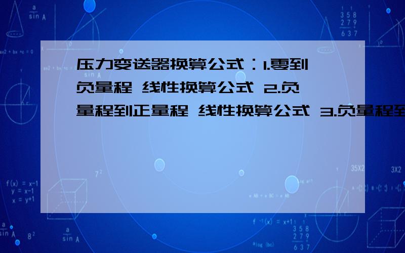 压力变送器换算公式：1.零到负量程 线性换算公式 2.负量程到正量程 线性换算公式 3.负量程到零 线性换算公