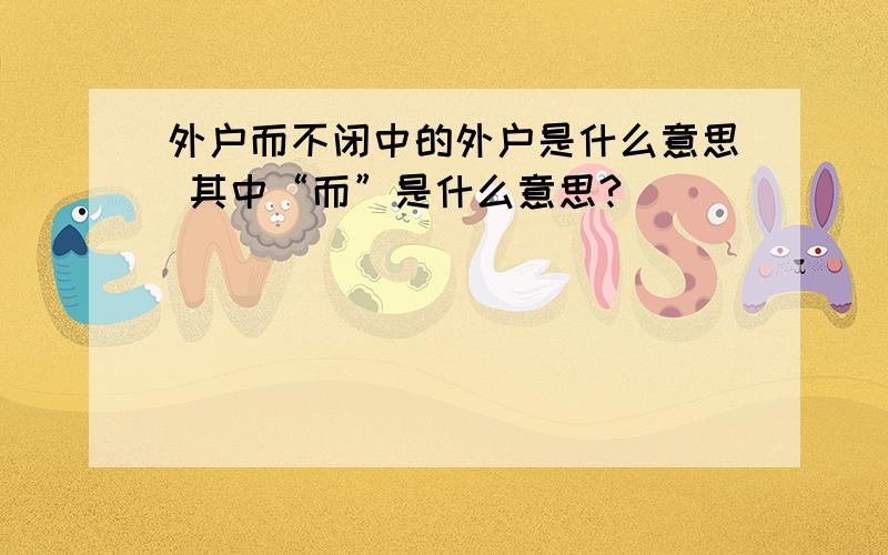 外户而不闭中的外户是什么意思 其中“而”是什么意思?