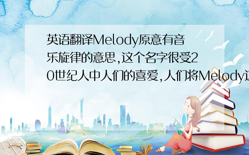 英语翻译Melody原意有音乐旋律的意思,这个名字很受20世纪人中人们的喜爱,人们将Melody这名字和甜美、温柔、善解人意的女孩联想在一起.帮忙把它翻成人的名字,如：“Jenny 珍妮 希伯来,法国