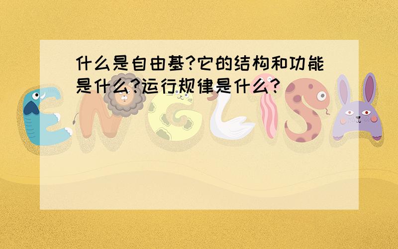 什么是自由基?它的结构和功能是什么?运行规律是什么?