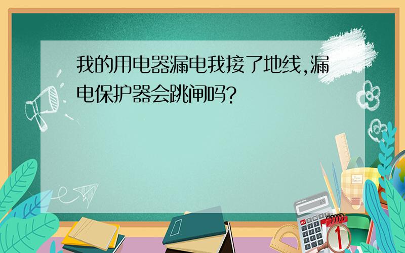 我的用电器漏电我接了地线,漏电保护器会跳闸吗?