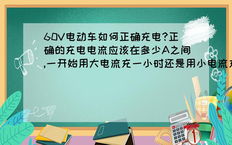 60V电动车如何正确充电?正确的充电电流应该在多少A之间,一开始用大电流充一小时还是用小电流充一小时?