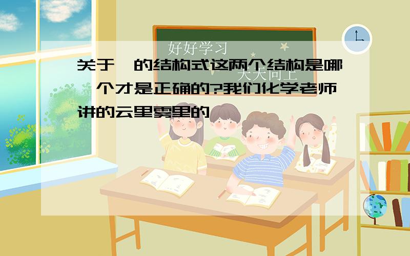 关于苯的结构式这两个结构是哪一个才是正确的?我们化学老师讲的云里雾里的