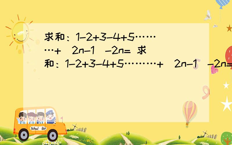 求和：1-2+3-4+5………+（2n-1）-2n= 求和：1-2+3-4+5………+（2n-1）-2n=