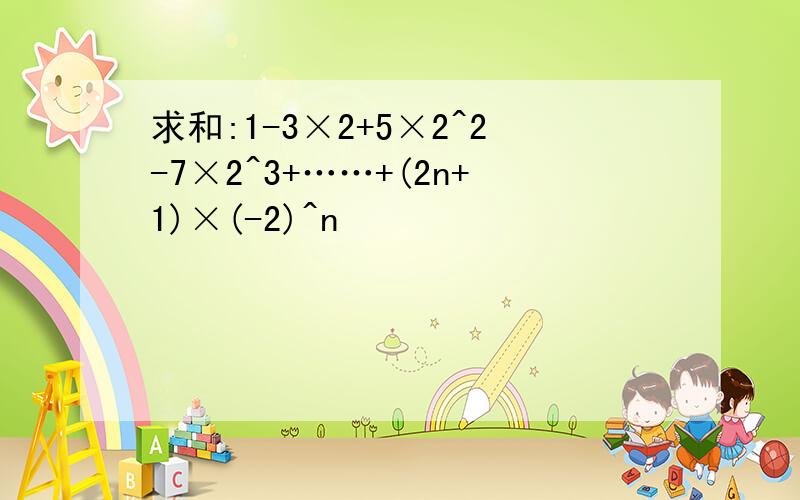 求和:1-3×2+5×2^2-7×2^3+……+(2n+1)×(-2)^n