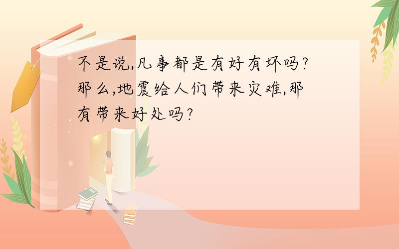 不是说,凡事都是有好有坏吗?那么,地震给人们带来灾难,那有带来好处吗?