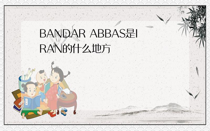 BANDAR ABBAS是IRAN的什么地方