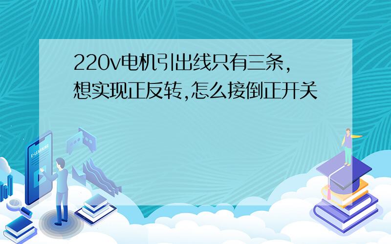 220v电机引出线只有三条,想实现正反转,怎么接倒正开关