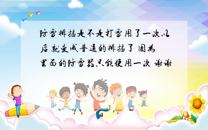 防雷排插是不是打雷用了一次以后 就变成普通的排插了 因为里面的防雷器只能使用一次 谢谢