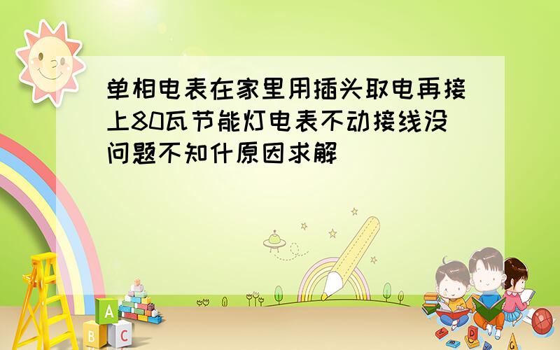 单相电表在家里用插头取电再接上80瓦节能灯电表不动接线没问题不知什原因求解